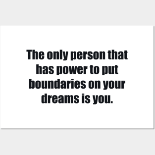 The only person that has power to put boundaries on your dreams is you Posters and Art